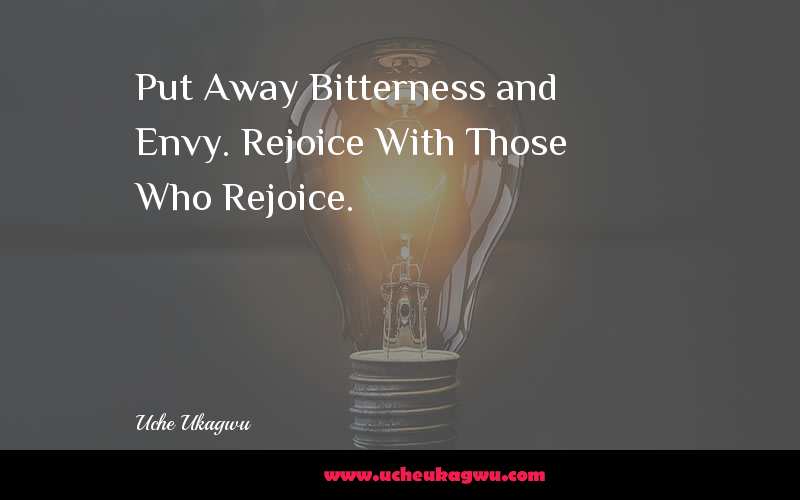 Put Away Bitterness and Envy. Rejoice With Those Who Rejoice.