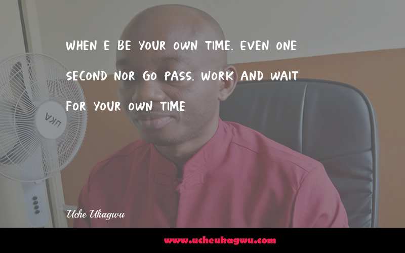 When e be your own time. Even one second nor go pass. Work and wait for your own time